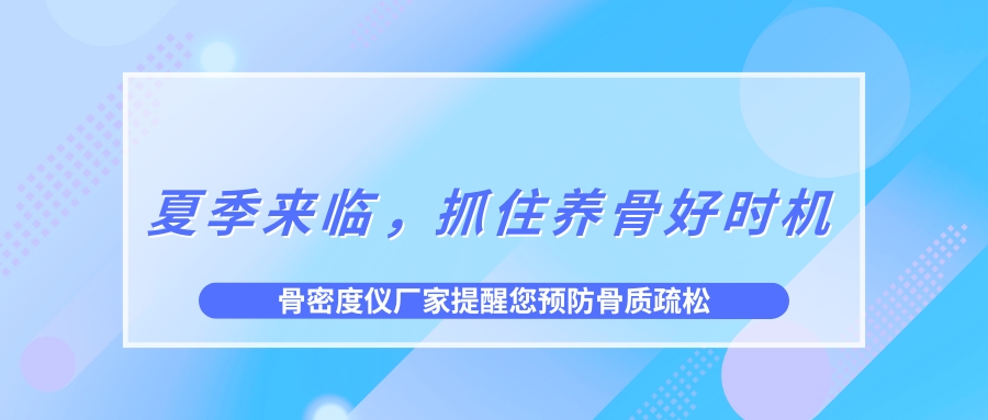 夏季來臨，抓住養骨好時機，預防骨質疏松！